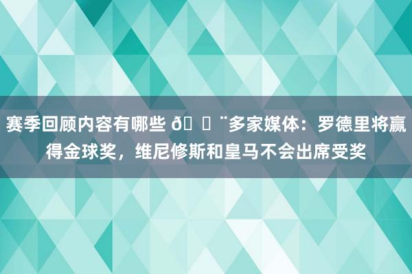 赛季回顾内容有哪些 🔨多家媒体：罗德里将赢得金球奖，维尼修斯和皇马不会出席受奖