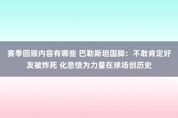 赛季回顾内容有哪些 巴勒斯坦国脚：不敢肯定好友被炸死 化悲愤为力量在球场创历史