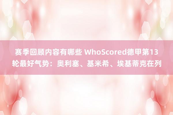 赛季回顾内容有哪些 WhoScored德甲第13轮最好气势：奥利塞、基米希、埃基蒂克在列