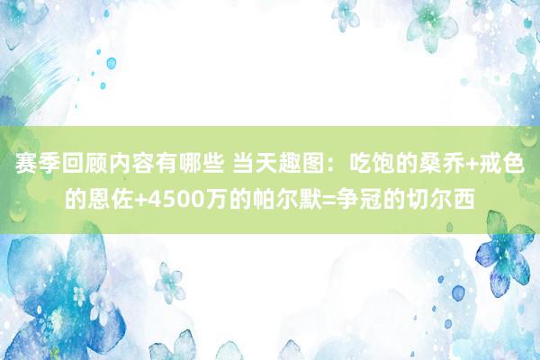 赛季回顾内容有哪些 当天趣图：吃饱的桑乔+戒色的恩佐+4500万的帕尔默=争冠的切尔西