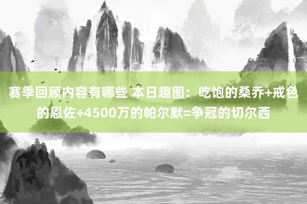 赛季回顾内容有哪些 本日趣图：吃饱的桑乔+戒色的恩佐+4500万的帕尔默=争冠的切尔西