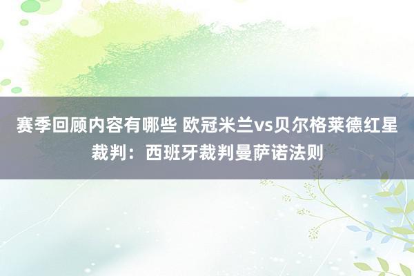 赛季回顾内容有哪些 欧冠米兰vs贝尔格莱德红星裁判：西班牙裁判曼萨诺法则