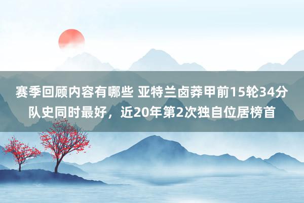 赛季回顾内容有哪些 亚特兰卤莽甲前15轮34分队史同时最好，近20年第2次独自位居榜首