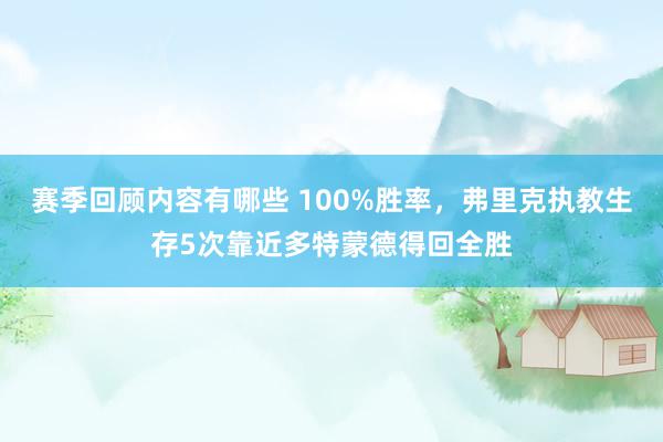 赛季回顾内容有哪些 100%胜率，弗里克执教生存5次靠近多特蒙德得回全胜