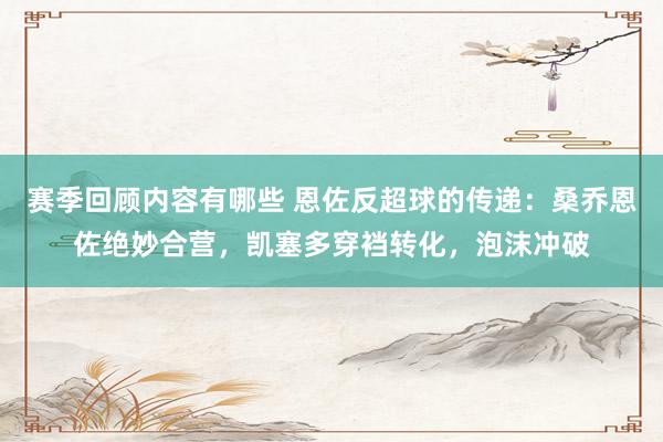 赛季回顾内容有哪些 恩佐反超球的传递：桑乔恩佐绝妙合营，凯塞多穿裆转化，泡沫冲破