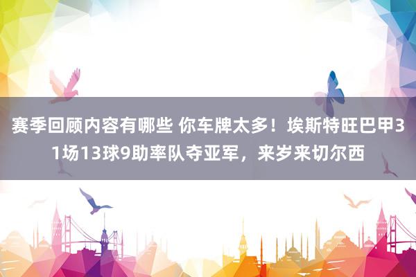 赛季回顾内容有哪些 你车牌太多！埃斯特旺巴甲31场13球9助率队夺亚军，来岁来切尔西