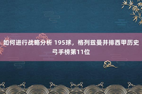 如何进行战略分析 195球，格列兹曼并排西甲历史弓手榜第11位