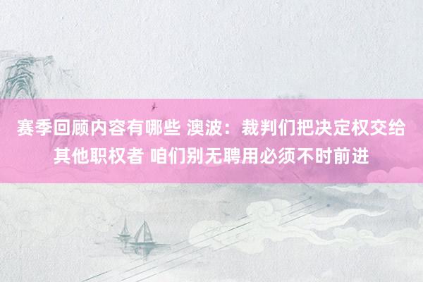 赛季回顾内容有哪些 澳波：裁判们把决定权交给其他职权者 咱们别无聘用必须不时前进