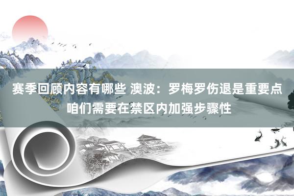 赛季回顾内容有哪些 澳波：罗梅罗伤退是重要点 咱们需要在禁区内加强步骤性