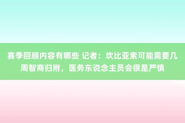 赛季回顾内容有哪些 记者：坎比亚索可能需要几周智商归附，医务东说念主员会很是严慎