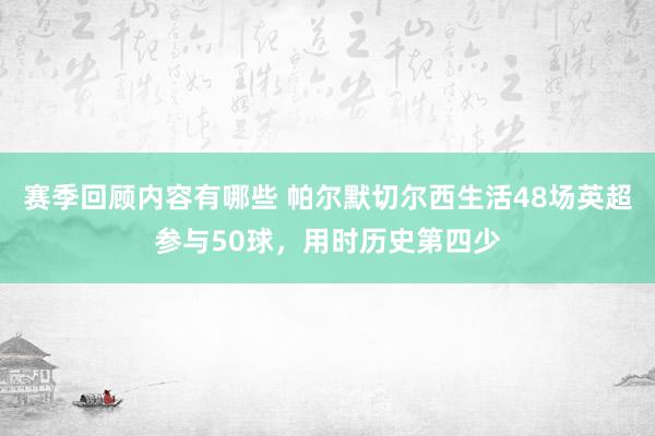 赛季回顾内容有哪些 帕尔默切尔西生活48场英超参与50球，用时历史第四少