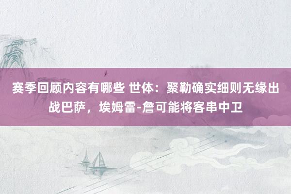 赛季回顾内容有哪些 世体：聚勒确实细则无缘出战巴萨，埃姆雷-詹可能将客串中卫