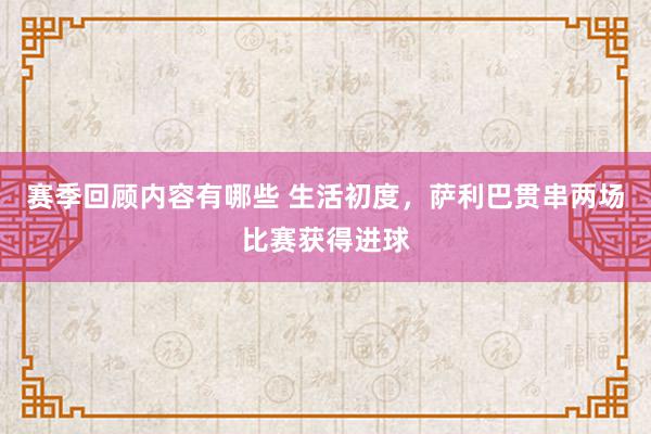 赛季回顾内容有哪些 生活初度，萨利巴贯串两场比赛获得进球