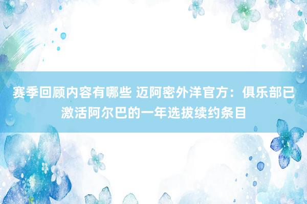 赛季回顾内容有哪些 迈阿密外洋官方：俱乐部已激活阿尔巴的一年选拔续约条目