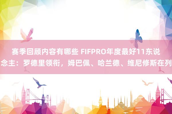 赛季回顾内容有哪些 FIFPRO年度最好11东说念主：罗德里领衔，姆巴佩、哈兰德、维尼修斯在列